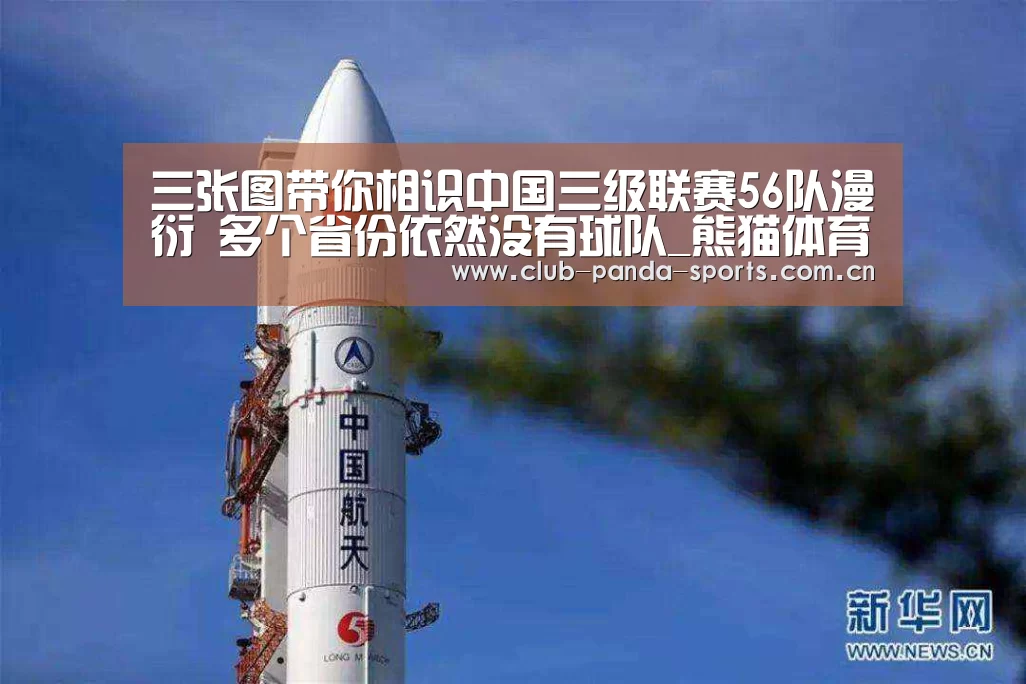 三张图带你相识中国三级联赛56队漫衍 多个省份依然没有球队_熊猫体育官网(图3) 熊猫体育官网