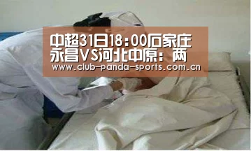 中超31日18:00石家庄永昌VS河北中原:两队后防都差_熊猫体育官网(图3) 熊猫体育官网