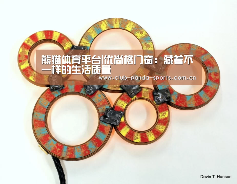 熊猫体育平台|优尚格门窗:藏着不一样的生活质量(图4) 熊猫体育